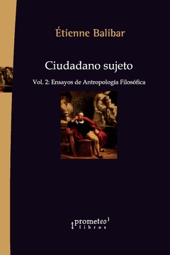 Ciudadano sujeto. Vol. 2: Ensayos de antropología filosófica / Etienne Balibar