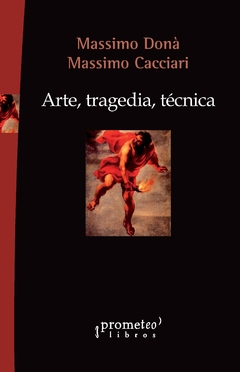 Arte, tragedia, técnica / Massimo Donà, Massimo Cacciari