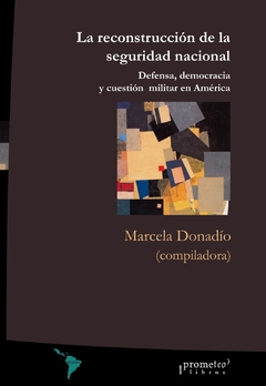 RECONSTRUCCION DE LA SEGURIDAD NACIONAL, LA / DONADIO MARCELA