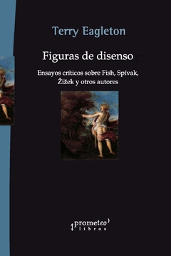 Figuras de disenso. Ensayos críticos sobre Fish, Spivak, Žižek y otros autores / Terry Eagleton