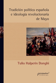 Tradición política española e ideología revolucionaria de mayo / Halperín Donghi, Tulio