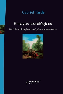 Ensayos sociológicos. Vol. 1: La sociología criminal y las muchedumbres / Gabriel Tarde