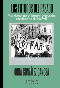 FUTUROS DEL PASADO, LOS. Marxismo, peronismo y revolucion. / GONZALEZ CANOSA MORA
