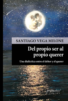 DEL PROPIO SER AL PROPIO QUERER. Una dialectica entre el deber y el querer / VEGA MILONE SANTIAGO