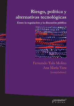 RIESGO, POLITICA Y ALTERNATIVAS TECNOLOGICAS. Entre la regulacion y la discusion publica / TULA MOLINA FERNANDO