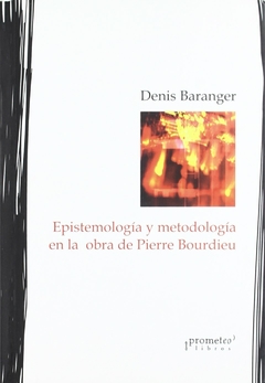 EPISTEMOLOGIA Y METODOLOGIA EN LA OBRA DE PIERRE BOURDIEU / BARANGER DENIS