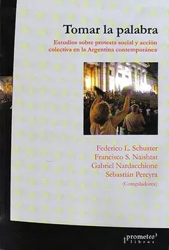 TOMAR LA PALABRA. Estudios sobre protesta social y accion colectiva / SCHUSTER FEDERICO; NAISHTAT FRANCISCO