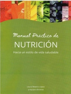Manual Practico de Nutricion - Hacia un estilo de vida saludable - Beatriz Lopez