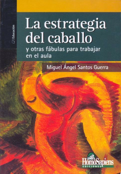 La estrategia del caballo y otras fábulas para trabajar en el aula - Miguel Angel Santos Guerra