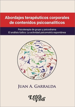 Abordajes terapéuticos corporales de contenidos psicoanalíticos - Juan A. Garralda