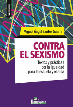 Contra el sexismo. Textos y prácticas por la igualdad para la escuela y el aula - Miguel Ángel Santos Guerra