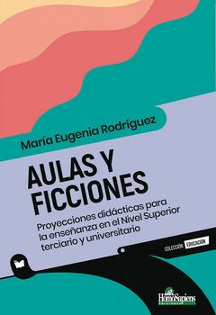 Aula y Ficciones. Proyecciones didácticas para la enseñanza en el Nivel Superior Terciario y Universitario