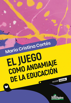 EL JUEGO COMO ANDAMIAJE DE LA EDUCACIÓN - María Cortés