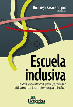 Escuela inclusiva. Textos y contextos para (re)pensar críticamente los pretextos para incluir - Domingo Campos