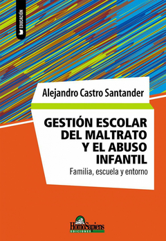 Gestión escolar del maltrato y el abuso infantil. Familia, escuela y entorno - Alejandro Castro Santander