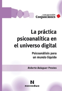 La Práctica psicoanalítica en el universo digital - Roberto Balaguer