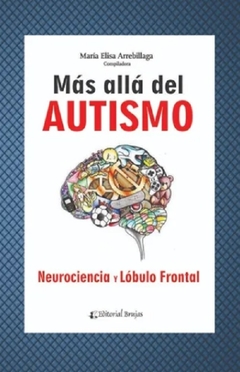 Más allá del autismo. Neurociencia y lóbulo frontal - Maria Elisa Arrebillaga