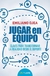 Jugar en equipo. Claves para transformar la realidad desde el deporte - Emiliano Ojea