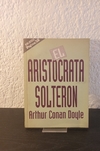 El aristocrata solteron (usado) - Arthur Conan Doyle