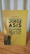 Tulipanes Salvajes En Agua De Rosas (usado) - Jorge Asís