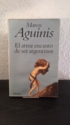 El atroz encanto de ser argentinos - Marcos Aguinis
