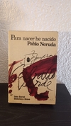Para nacer he nacido (usado) - Pablo Neruda