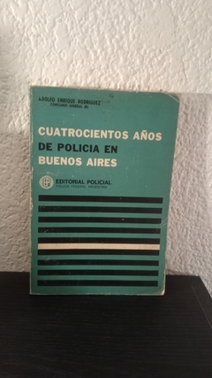 Cuatrocientos años de Policía en Buenos Aires (usado) - Adolfo E. Rodriguez