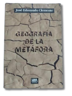 Geografía De La Metáfora / José Edmundo Clemente