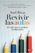 REVIVIR LAS AULAS -UN LIBRO PARA CAMBIAR LA EDUCACION-