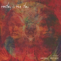 TODAY IS THE DAY - ANIMAL MOTHER