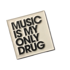 Music is my only drug