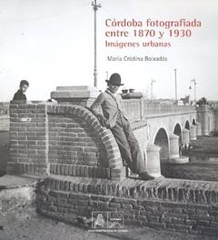 CORDOBA FOTOGRAFIADA ENTRE 1870 Y 1930