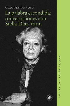La palabra escondida: conversaciones con Stella Díaz Varín