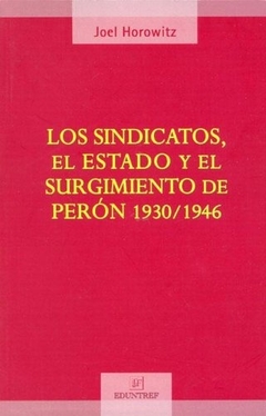 Los sindicatos, el estado y el surgimiento de Perón 1930/1946