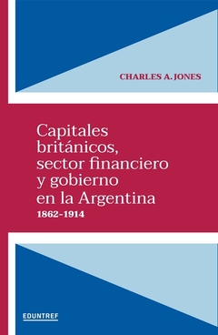 Capitales británicos, sector financiero y gobierno en la Argentina 1862-1914