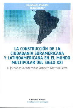 LA CONSTRUCCION DE LA CIUDADANIA SURAMERICANA Y LATINOAMERICANA EN EL MUNDO MULTIPOLAR DEL SIGLO XX