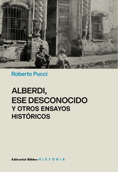 Alberdi, ese desconocido, y otros ensayos históricos