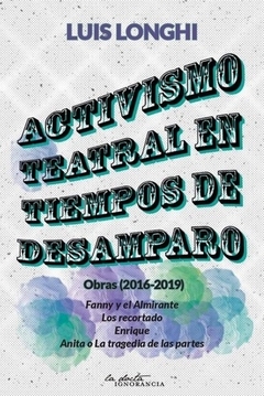 Activismo teatral en tiempos de desamparo. Obras (2016-2019)