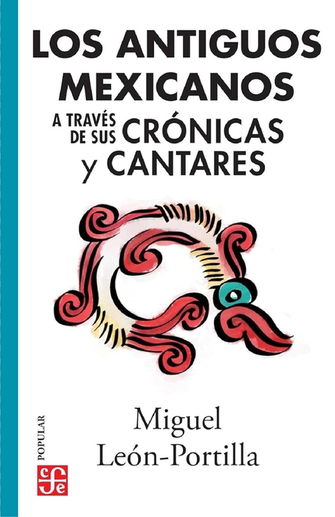 LOS ANTIGUOS MEXICANOS A TRAVÉS DE SUS CRÓNICAS Y CANTARES