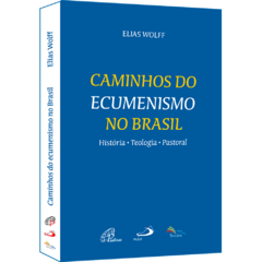 Caminhos do Ecumenismo no Brasil - História, Teologia, Pastoral