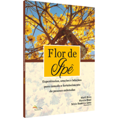 Flor de Ipê: Experiências, orações e bênçãos para consolo e fortalecimento de pessoas enlutadas