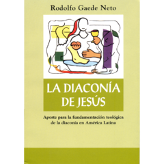 La Diaconía de Jesús - Aporte para la fundamentación teológica de la diaconía en America Latina