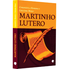Martinho Lutero - Comentário a Romanos e Catecismo Menor