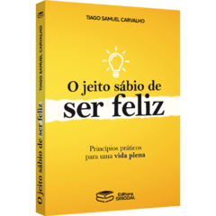 O jeito sábio de ser feliz: Princípios práticos para uma vida plena