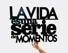 LA VIDA ES UNA SERIE DE MOMENTOS