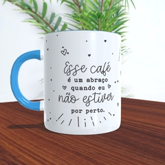 Caneca Cerâmica - Esse café é um abraço quando eu não estiver por perto - loja online