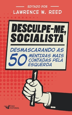 Livro - Desculpe-me, socialista - Desmascarando as 50 mentiras mais contadas pela esquerda - Lawrence W. Reed