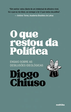 Livro - O que restou da política - Ensaios sobre as desilusões ideológicas - Diogo Chiuso