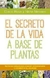 SECRETO DE LA VIDA A BASE DE PLANTAS, EL