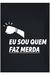 Camiseta Eu Sou Quem Faz Merda na internet